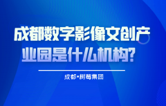 <b>数字影像文创产业园在哪？入驻数字影像文创产业园有哪些优势？</b>